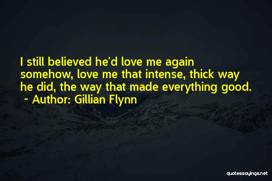 Gillian Flynn Quotes: I Still Believed He'd Love Me Again Somehow, Love Me That Intense, Thick Way He Did, The Way That Made