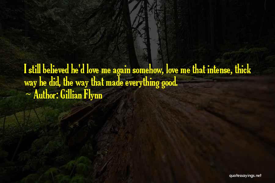 Gillian Flynn Quotes: I Still Believed He'd Love Me Again Somehow, Love Me That Intense, Thick Way He Did, The Way That Made