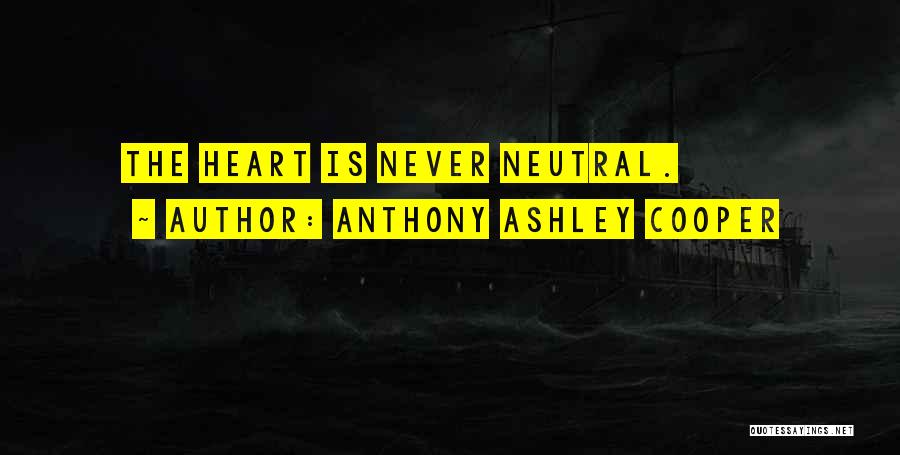 Anthony Ashley Cooper Quotes: The Heart Is Never Neutral.