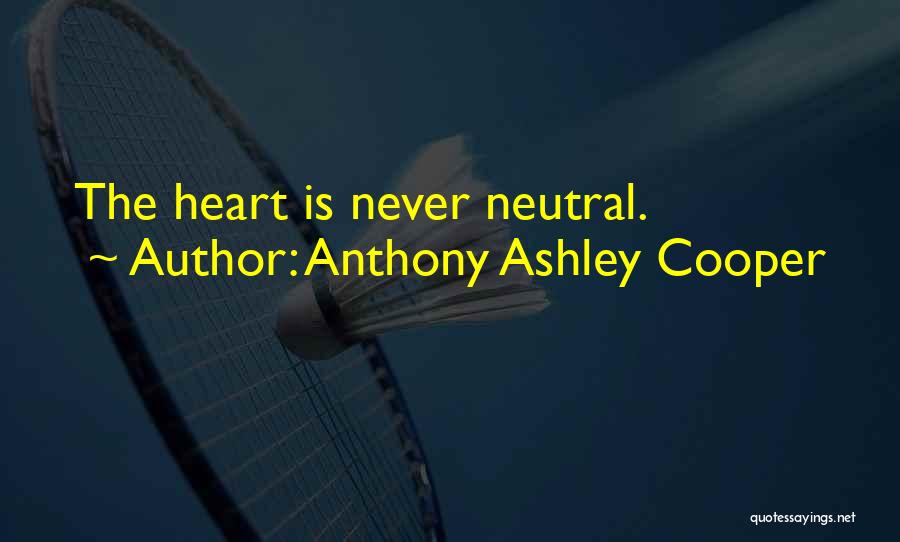 Anthony Ashley Cooper Quotes: The Heart Is Never Neutral.