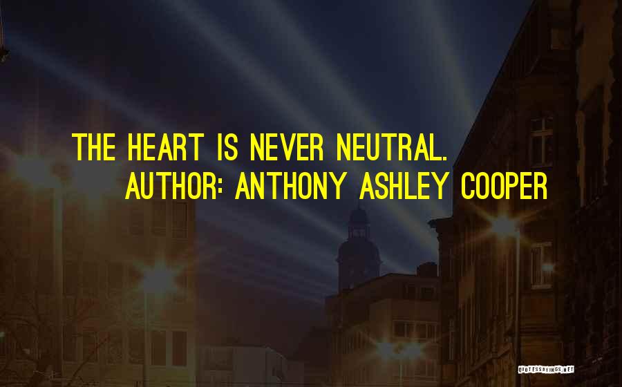 Anthony Ashley Cooper Quotes: The Heart Is Never Neutral.