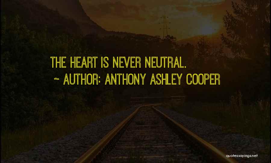 Anthony Ashley Cooper Quotes: The Heart Is Never Neutral.