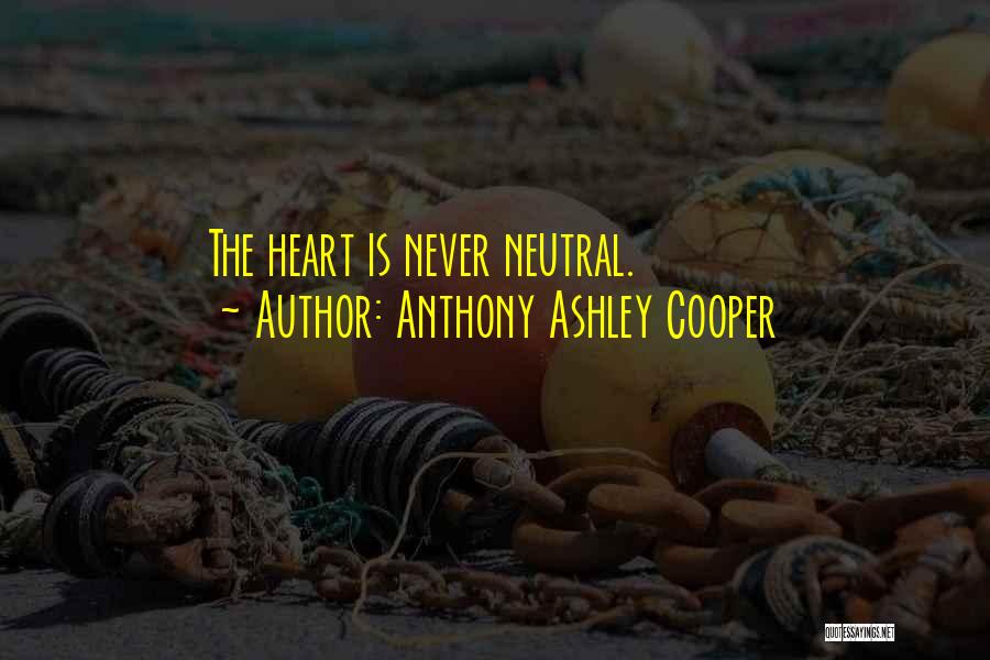 Anthony Ashley Cooper Quotes: The Heart Is Never Neutral.