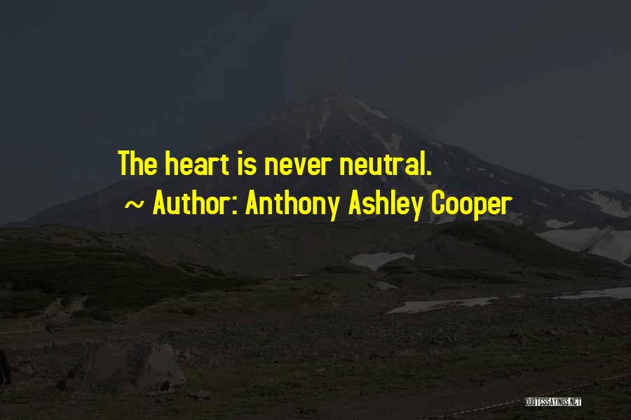 Anthony Ashley Cooper Quotes: The Heart Is Never Neutral.