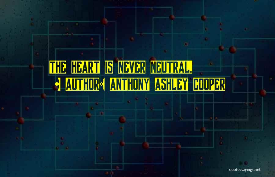 Anthony Ashley Cooper Quotes: The Heart Is Never Neutral.