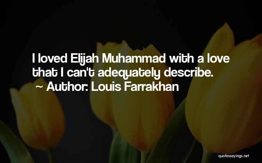 Louis Farrakhan Quotes: I Loved Elijah Muhammad With A Love That I Can't Adequately Describe.