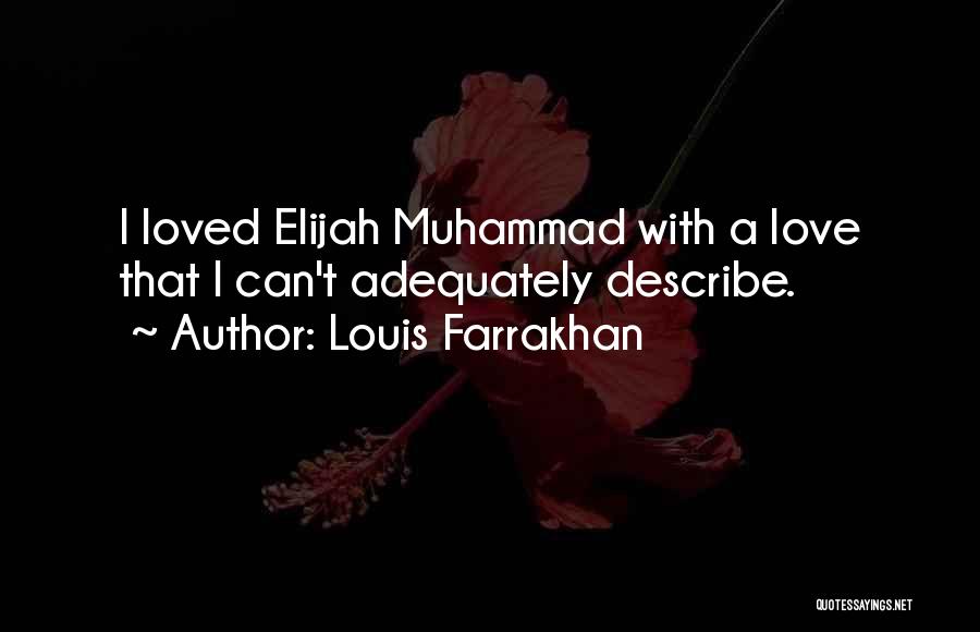 Louis Farrakhan Quotes: I Loved Elijah Muhammad With A Love That I Can't Adequately Describe.