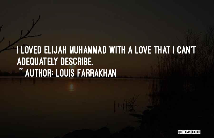 Louis Farrakhan Quotes: I Loved Elijah Muhammad With A Love That I Can't Adequately Describe.