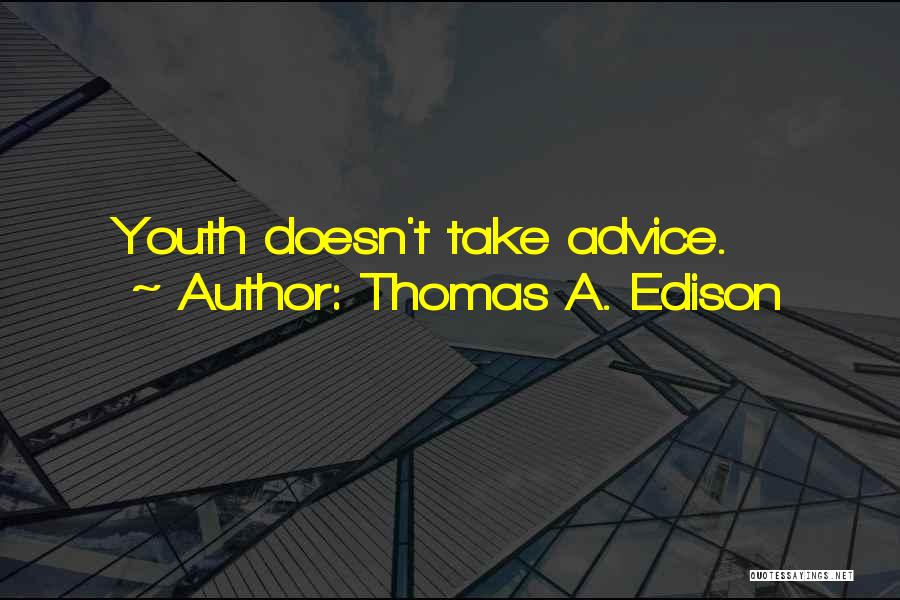 Thomas A. Edison Quotes: Youth Doesn't Take Advice.