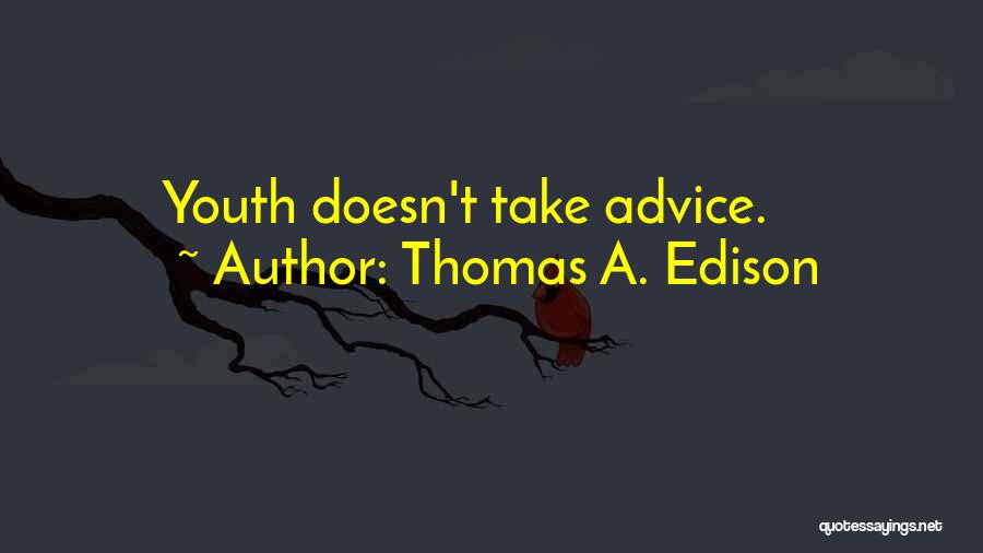 Thomas A. Edison Quotes: Youth Doesn't Take Advice.