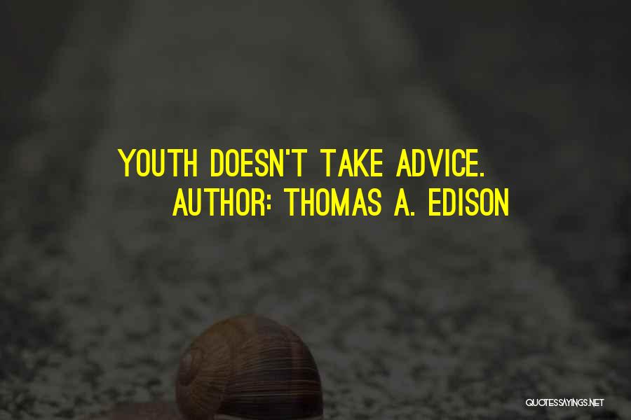 Thomas A. Edison Quotes: Youth Doesn't Take Advice.
