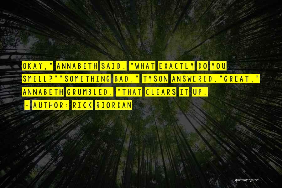 Rick Riordan Quotes: Okay, Annabeth Said. What Exactly Do You Smell?something Bad, Tyson Answered.great, Annabeth Grumbled. That Clears It Up.