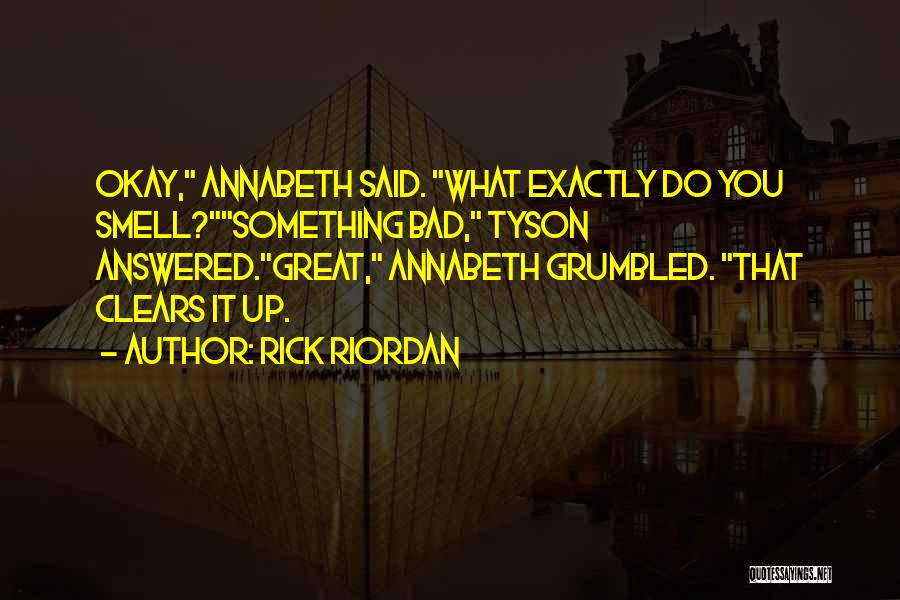 Rick Riordan Quotes: Okay, Annabeth Said. What Exactly Do You Smell?something Bad, Tyson Answered.great, Annabeth Grumbled. That Clears It Up.