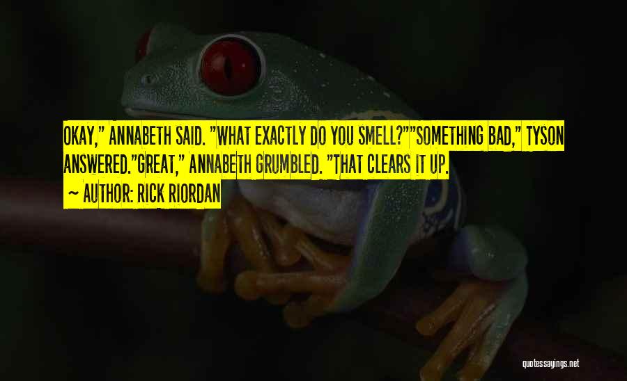 Rick Riordan Quotes: Okay, Annabeth Said. What Exactly Do You Smell?something Bad, Tyson Answered.great, Annabeth Grumbled. That Clears It Up.