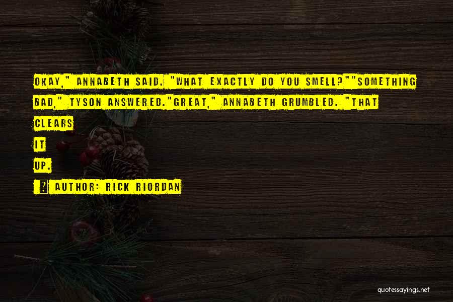 Rick Riordan Quotes: Okay, Annabeth Said. What Exactly Do You Smell?something Bad, Tyson Answered.great, Annabeth Grumbled. That Clears It Up.