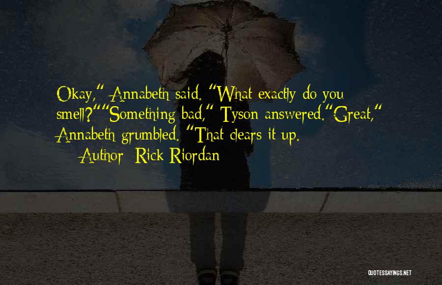 Rick Riordan Quotes: Okay, Annabeth Said. What Exactly Do You Smell?something Bad, Tyson Answered.great, Annabeth Grumbled. That Clears It Up.