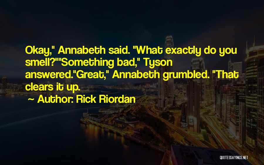 Rick Riordan Quotes: Okay, Annabeth Said. What Exactly Do You Smell?something Bad, Tyson Answered.great, Annabeth Grumbled. That Clears It Up.