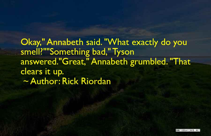 Rick Riordan Quotes: Okay, Annabeth Said. What Exactly Do You Smell?something Bad, Tyson Answered.great, Annabeth Grumbled. That Clears It Up.