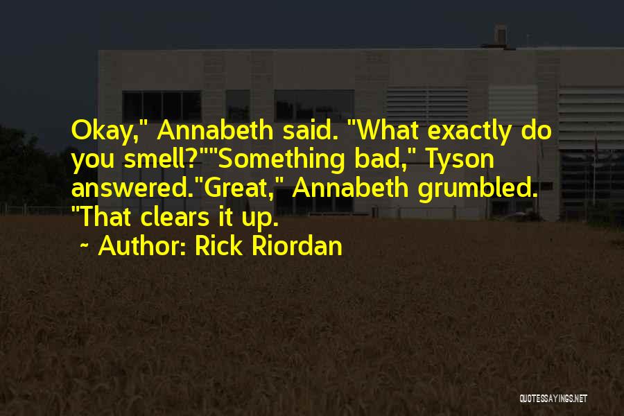 Rick Riordan Quotes: Okay, Annabeth Said. What Exactly Do You Smell?something Bad, Tyson Answered.great, Annabeth Grumbled. That Clears It Up.