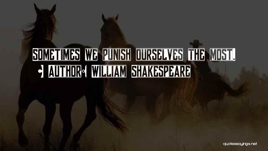 William Shakespeare Quotes: Sometimes We Punish Ourselves The Most.