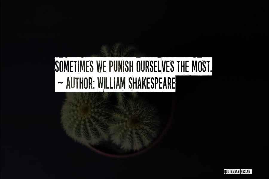 William Shakespeare Quotes: Sometimes We Punish Ourselves The Most.