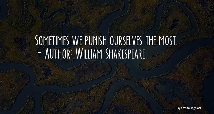 William Shakespeare Quotes: Sometimes We Punish Ourselves The Most.