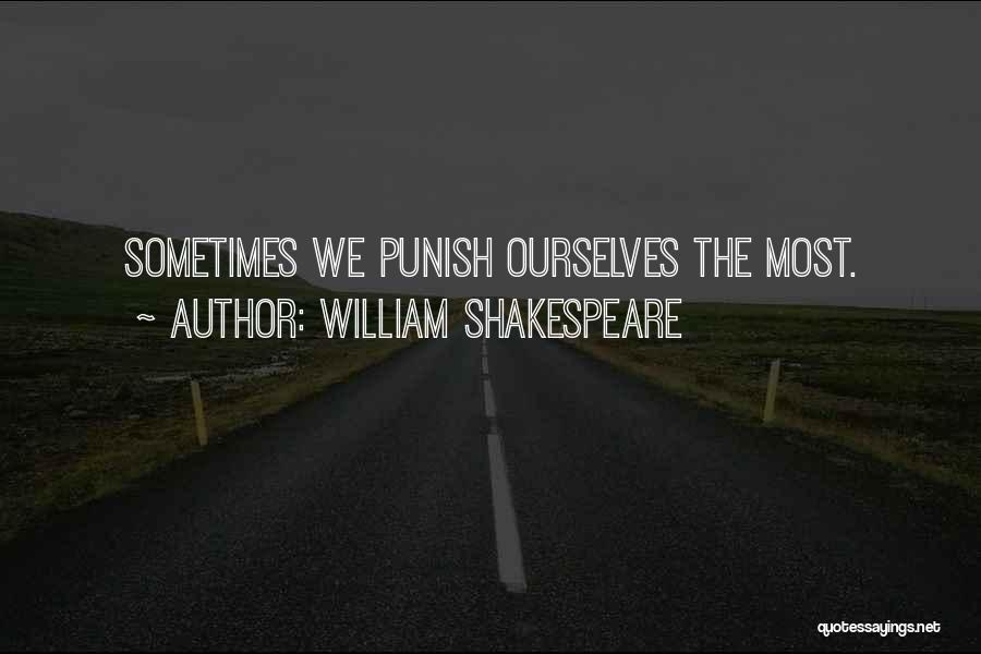 William Shakespeare Quotes: Sometimes We Punish Ourselves The Most.