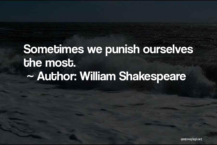 William Shakespeare Quotes: Sometimes We Punish Ourselves The Most.