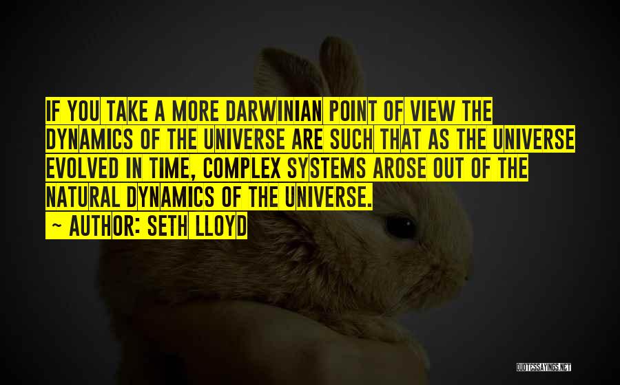 Seth Lloyd Quotes: If You Take A More Darwinian Point Of View The Dynamics Of The Universe Are Such That As The Universe