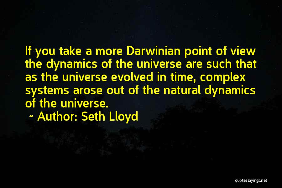 Seth Lloyd Quotes: If You Take A More Darwinian Point Of View The Dynamics Of The Universe Are Such That As The Universe