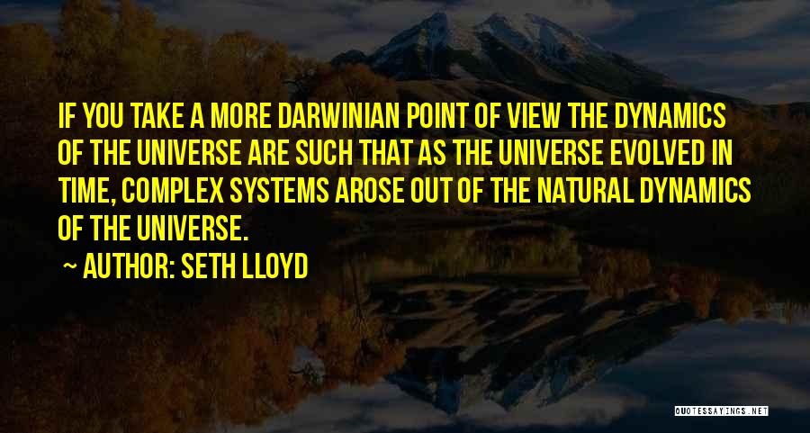 Seth Lloyd Quotes: If You Take A More Darwinian Point Of View The Dynamics Of The Universe Are Such That As The Universe