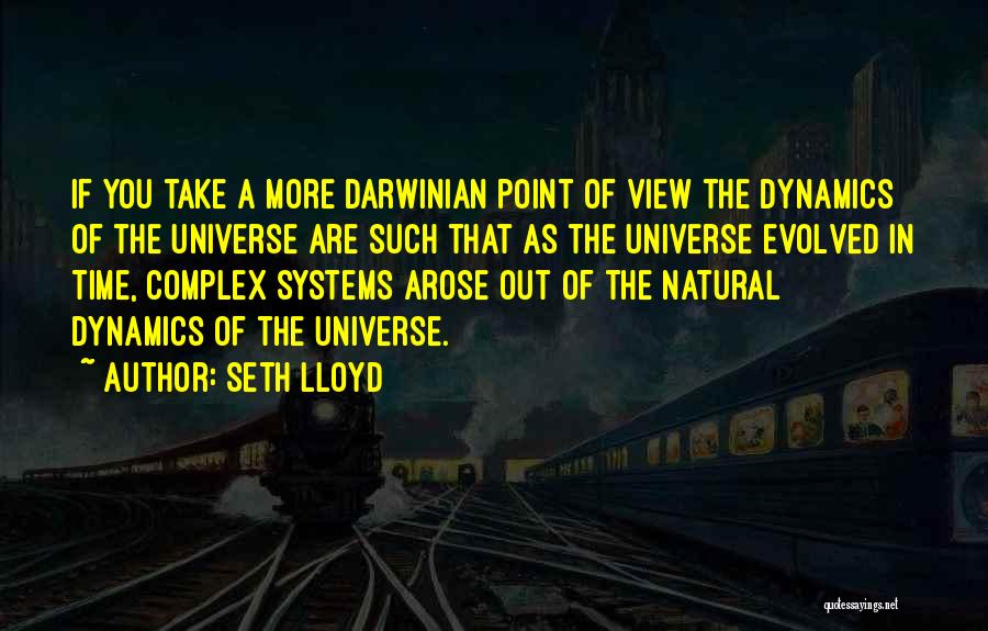 Seth Lloyd Quotes: If You Take A More Darwinian Point Of View The Dynamics Of The Universe Are Such That As The Universe