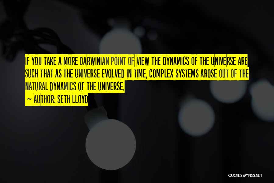 Seth Lloyd Quotes: If You Take A More Darwinian Point Of View The Dynamics Of The Universe Are Such That As The Universe