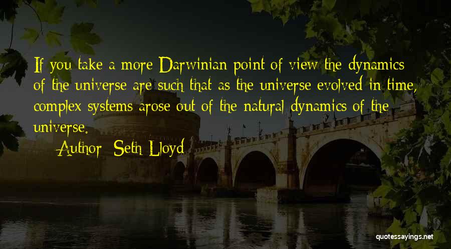 Seth Lloyd Quotes: If You Take A More Darwinian Point Of View The Dynamics Of The Universe Are Such That As The Universe