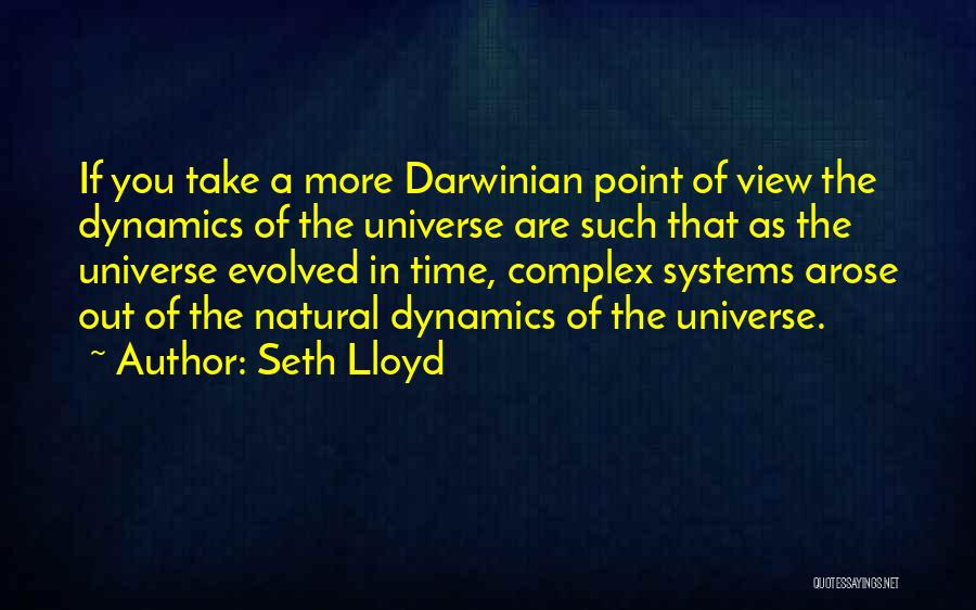 Seth Lloyd Quotes: If You Take A More Darwinian Point Of View The Dynamics Of The Universe Are Such That As The Universe