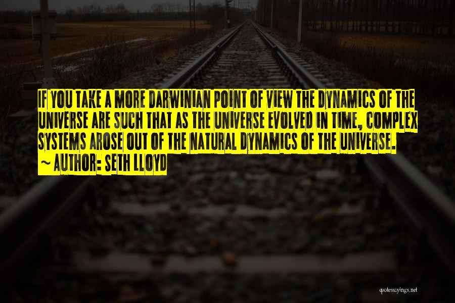 Seth Lloyd Quotes: If You Take A More Darwinian Point Of View The Dynamics Of The Universe Are Such That As The Universe