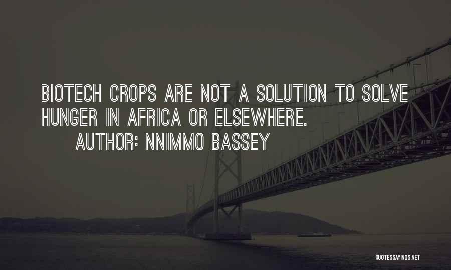 Nnimmo Bassey Quotes: Biotech Crops Are Not A Solution To Solve Hunger In Africa Or Elsewhere.