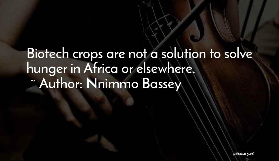 Nnimmo Bassey Quotes: Biotech Crops Are Not A Solution To Solve Hunger In Africa Or Elsewhere.