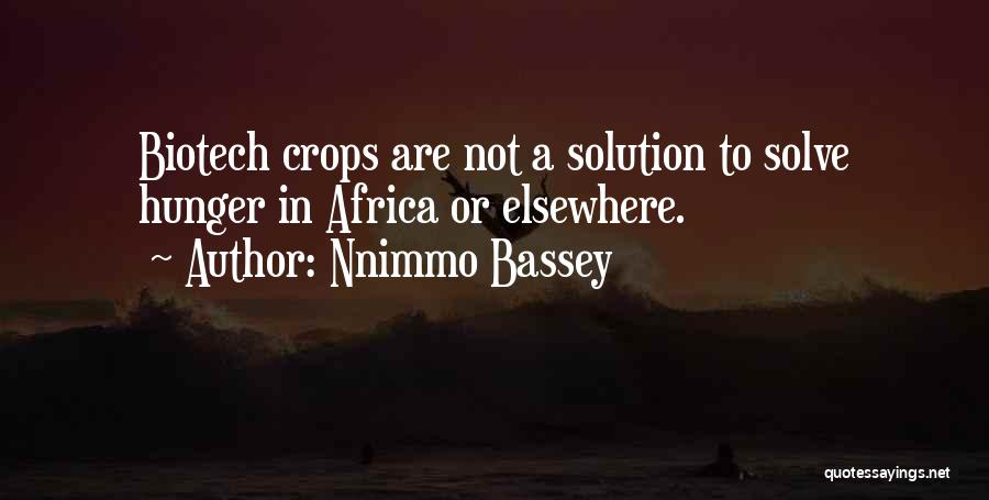 Nnimmo Bassey Quotes: Biotech Crops Are Not A Solution To Solve Hunger In Africa Or Elsewhere.