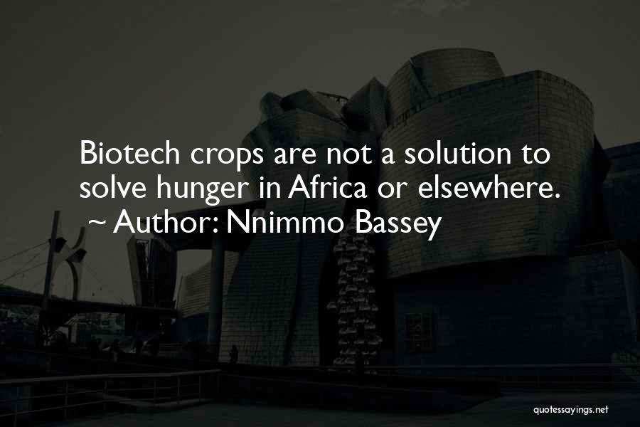 Nnimmo Bassey Quotes: Biotech Crops Are Not A Solution To Solve Hunger In Africa Or Elsewhere.