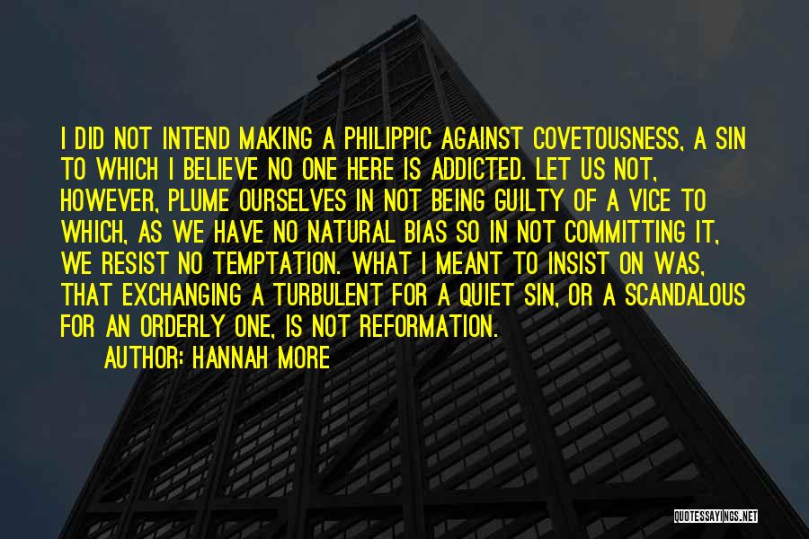 Hannah More Quotes: I Did Not Intend Making A Philippic Against Covetousness, A Sin To Which I Believe No One Here Is Addicted.