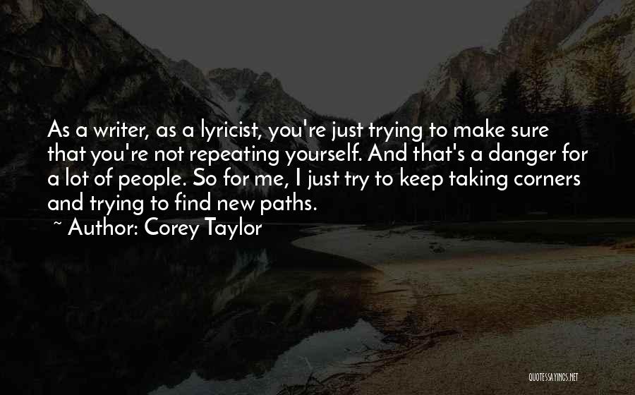 Corey Taylor Quotes: As A Writer, As A Lyricist, You're Just Trying To Make Sure That You're Not Repeating Yourself. And That's A