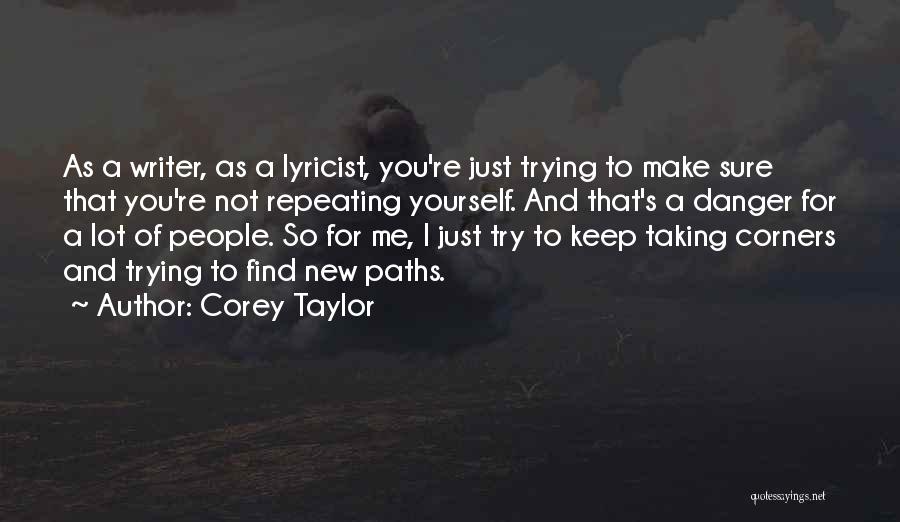 Corey Taylor Quotes: As A Writer, As A Lyricist, You're Just Trying To Make Sure That You're Not Repeating Yourself. And That's A
