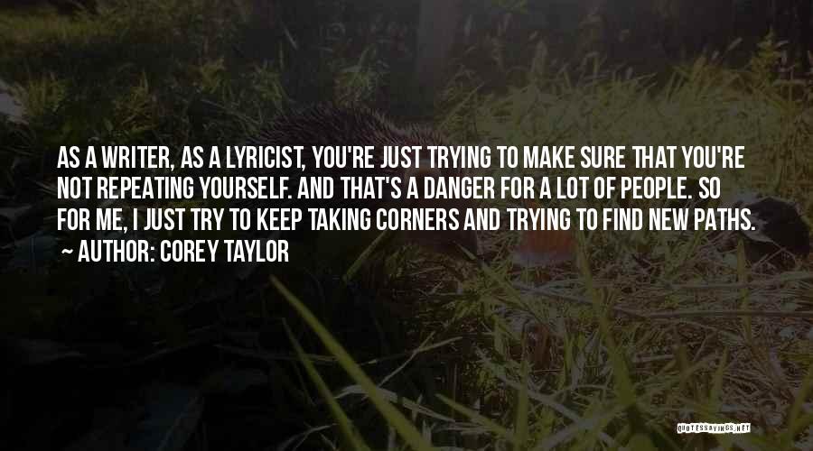 Corey Taylor Quotes: As A Writer, As A Lyricist, You're Just Trying To Make Sure That You're Not Repeating Yourself. And That's A