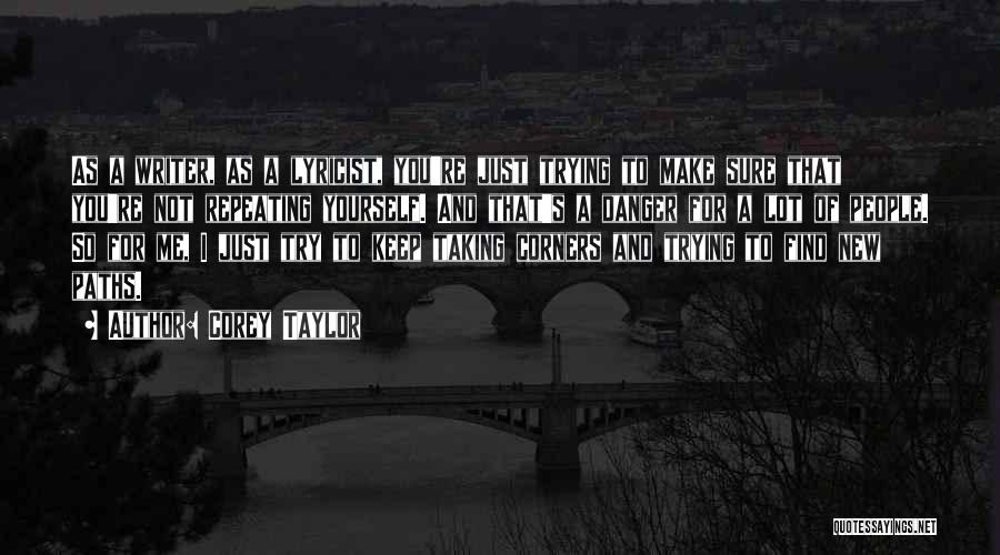 Corey Taylor Quotes: As A Writer, As A Lyricist, You're Just Trying To Make Sure That You're Not Repeating Yourself. And That's A