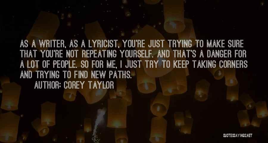 Corey Taylor Quotes: As A Writer, As A Lyricist, You're Just Trying To Make Sure That You're Not Repeating Yourself. And That's A