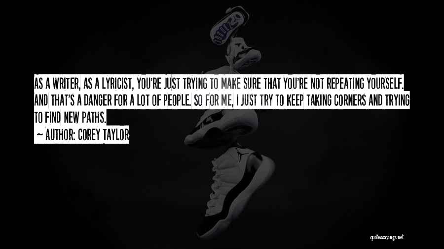 Corey Taylor Quotes: As A Writer, As A Lyricist, You're Just Trying To Make Sure That You're Not Repeating Yourself. And That's A