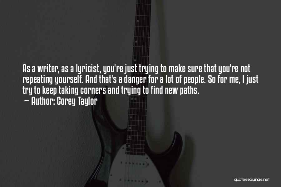 Corey Taylor Quotes: As A Writer, As A Lyricist, You're Just Trying To Make Sure That You're Not Repeating Yourself. And That's A