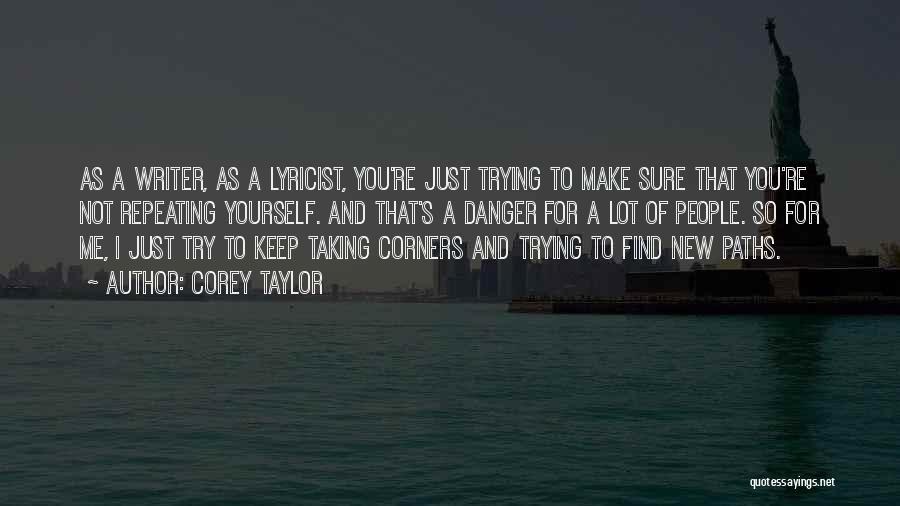 Corey Taylor Quotes: As A Writer, As A Lyricist, You're Just Trying To Make Sure That You're Not Repeating Yourself. And That's A