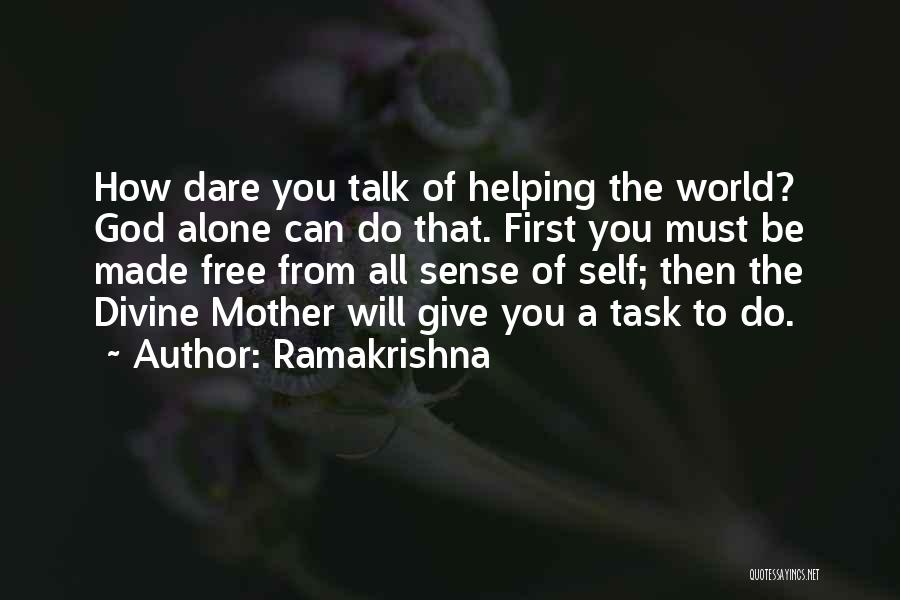 Ramakrishna Quotes: How Dare You Talk Of Helping The World? God Alone Can Do That. First You Must Be Made Free From